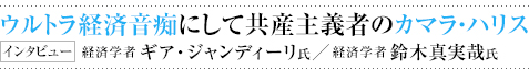 ウルトラ経済音痴にして共産主義者のカマラ・ハリス インタビュー 経済学者 ギア・ジャンディーリ氏／ 経済学者 鈴木真実哉氏